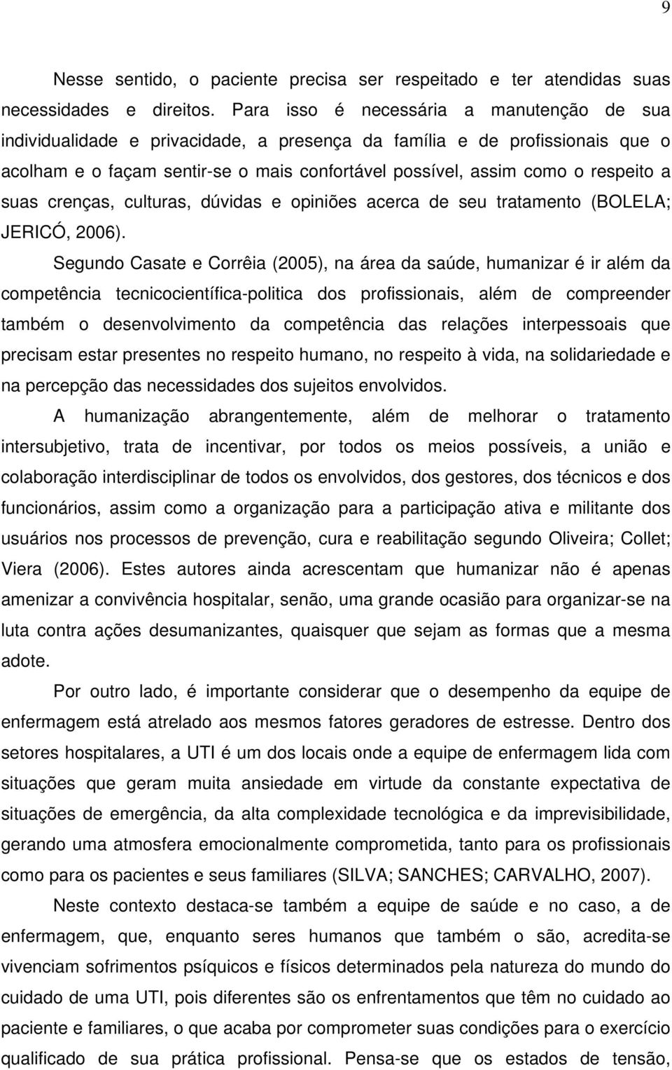 a suas crenças, culturas, dúvidas e opiniões acerca de seu tratamento (BOLELA; JERICÓ, 2006).