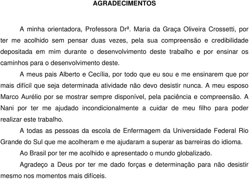 para o desenvolvimento deste. A meus pais Alberto e Cecília, por todo que eu sou e me ensinarem que por mais difícil que seja determinada atividade não devo desistir nunca.