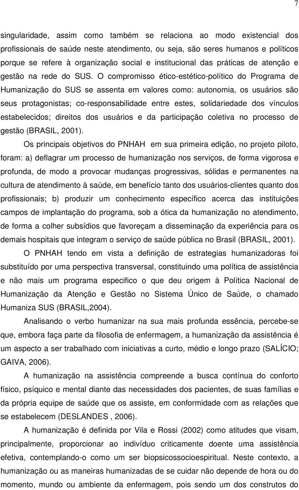 O compromisso ético-estético-político do Programa de Humanização do SUS se assenta em valores como: autonomia, os usuários são seus protagonistas; co-responsabilidade entre estes, solidariedade dos