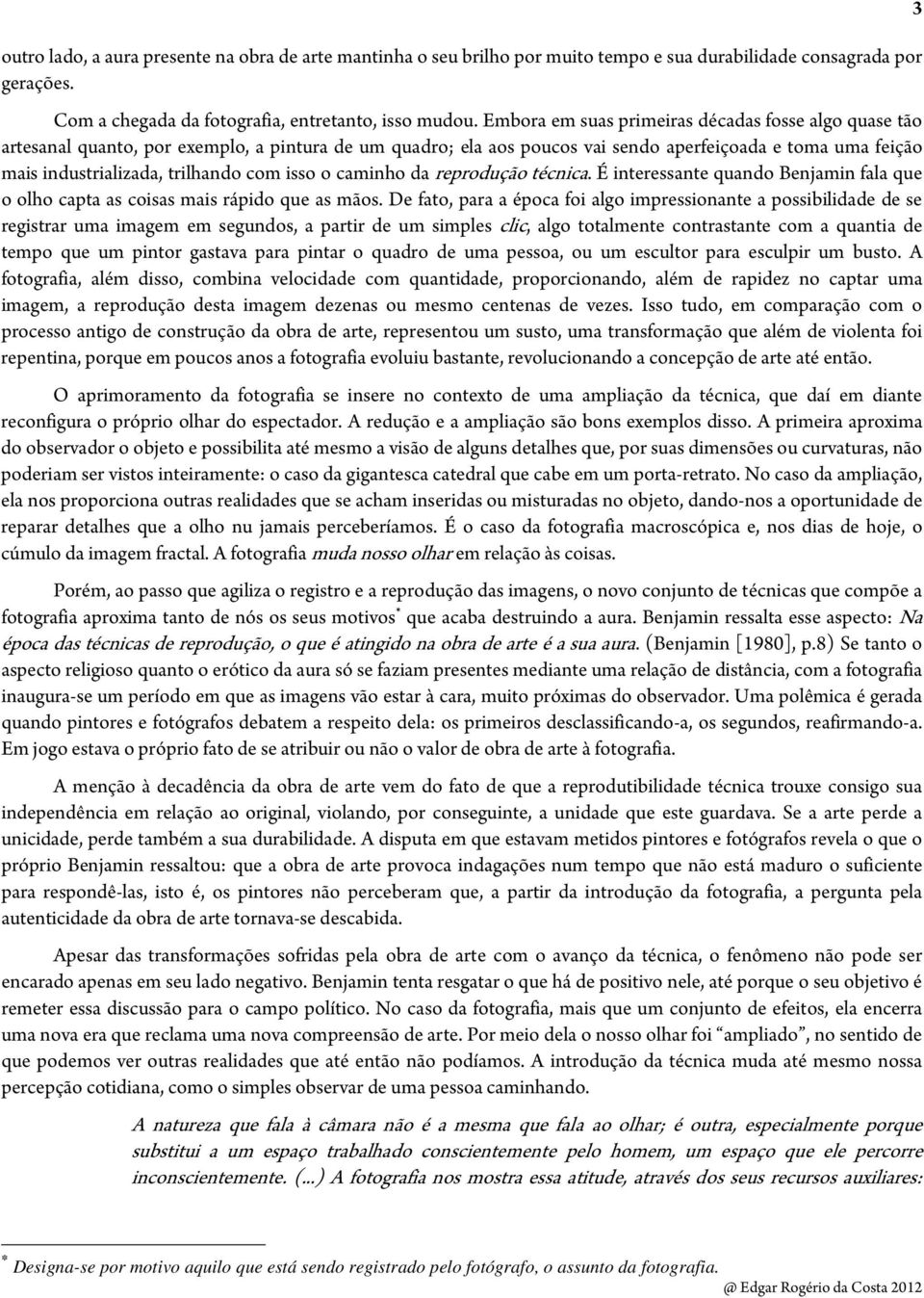 com isso o caminho da reprodução técnica. É interessante quando Benjamin fala que o olho capta as coisas mais rápido que as mãos.