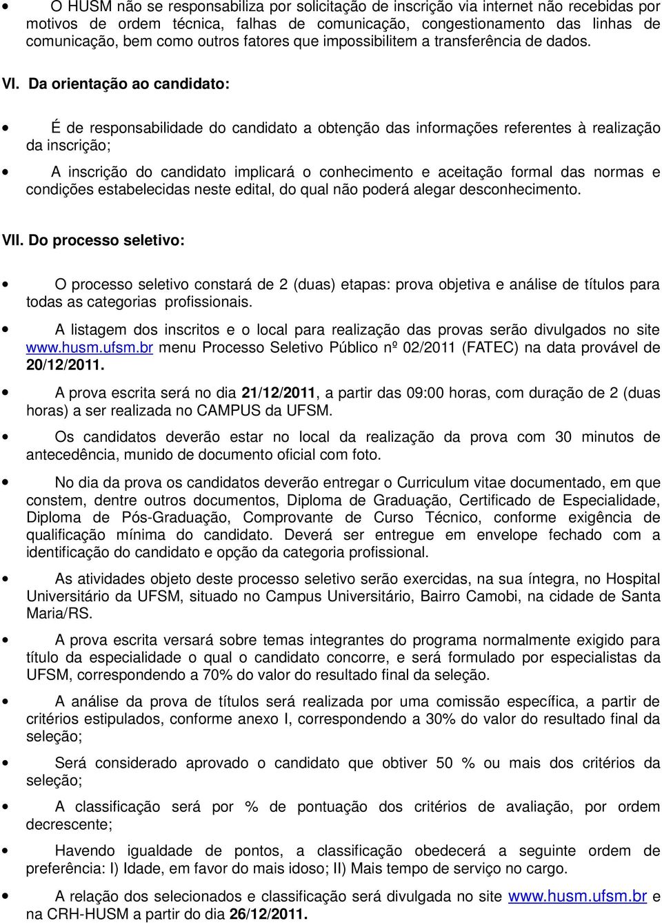 Da orientação ao candidato: É de responsabilidade do candidato a obtenção das informações referentes à realização da inscrição; A inscrição do candidato implicará o conhecimento e aceitação formal