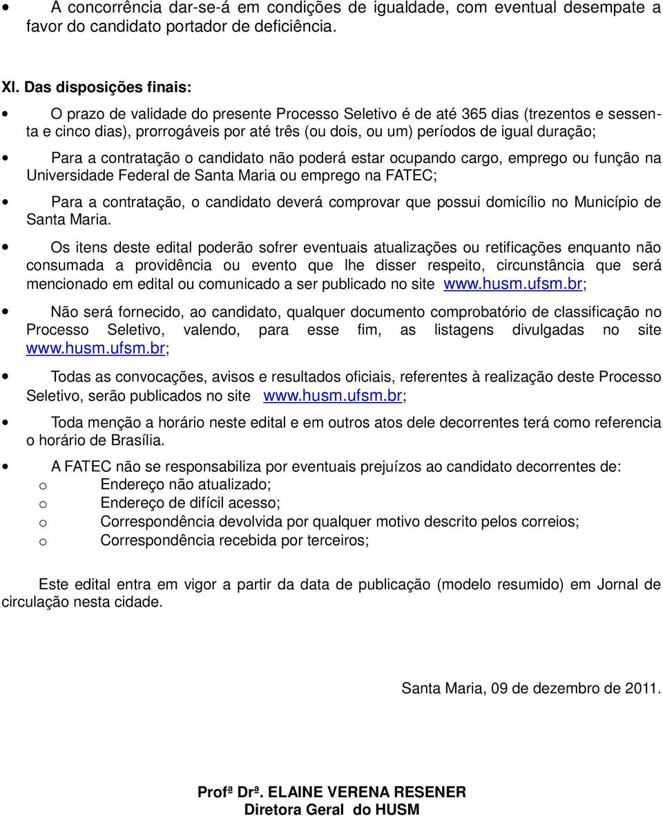 Para a contratação o candidato não poderá estar ocupando cargo, emprego ou função na Universidade Federal de Santa Maria ou emprego na FATEC; Para a contratação, o candidato deverá comprovar que