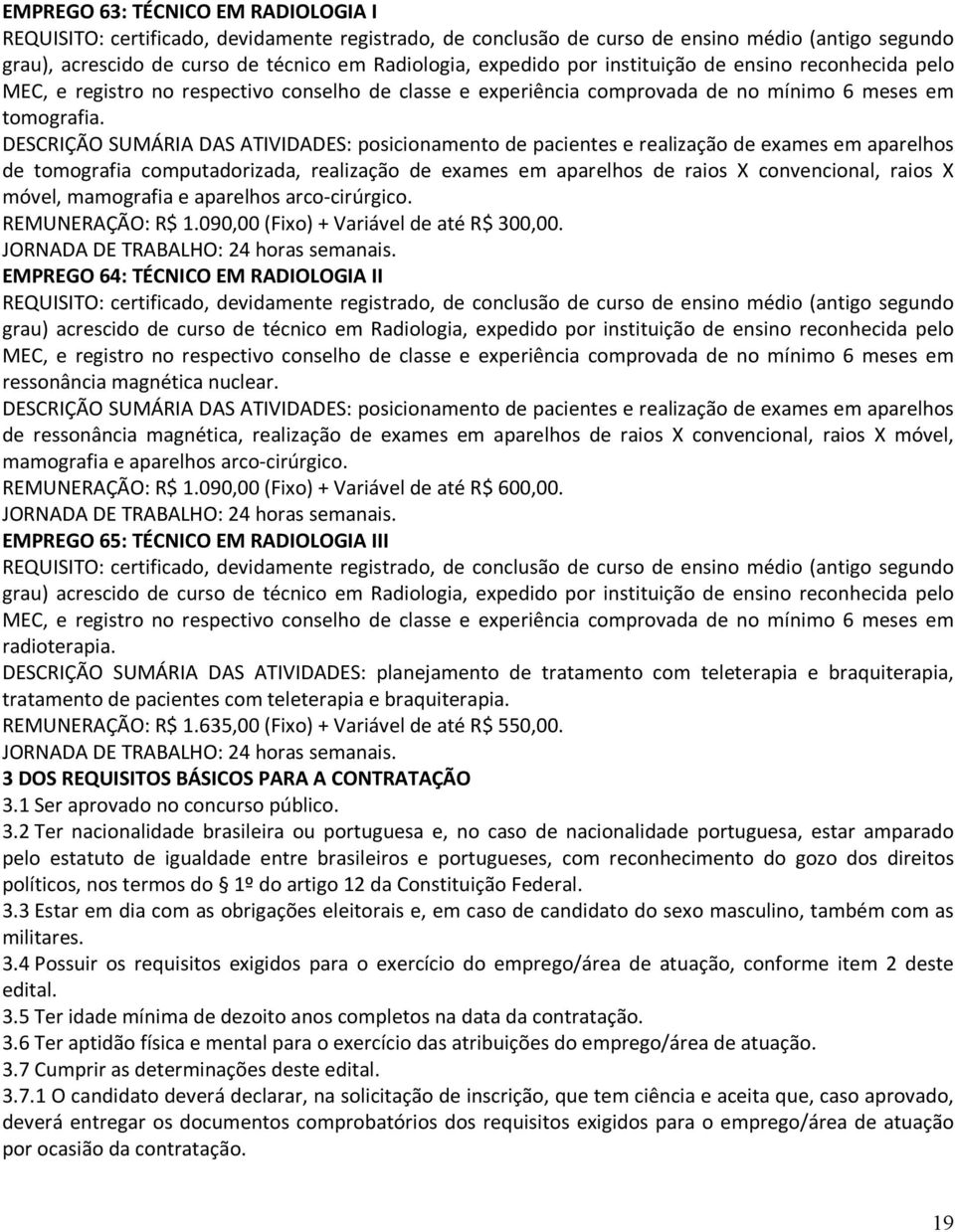 DESCRIÇÃO SUMÁRIA DAS ATIVIDADES: posicionamento de pacientes e realização de exames em aparelhos de tomografia computadorizada, realização de exames em aparelhos de raios X convencional, raios X