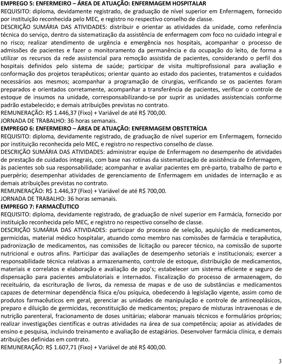 DESCRIÇÃO SUMÁRIA DAS ATIVIDADES: distribuir e orientar as atividades da unidade, como referência técnica do serviço, dentro da sistematização da assistência de enfermagem com foco no cuidado