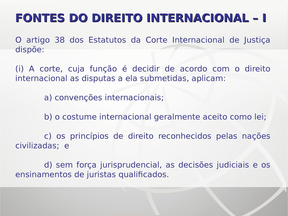 internacionais; b) o costume internacional geralmente aceito como lei; c) os princípios de direito reconhecidos