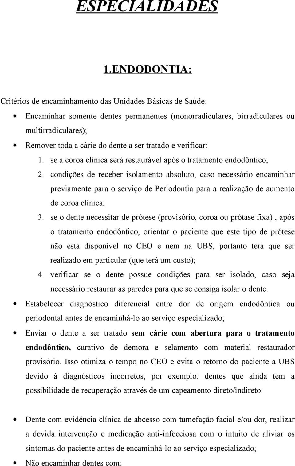 ser tratado e verificar: 1. se a coroa clínica será restaurável após o tratamento endodôntico; 2.