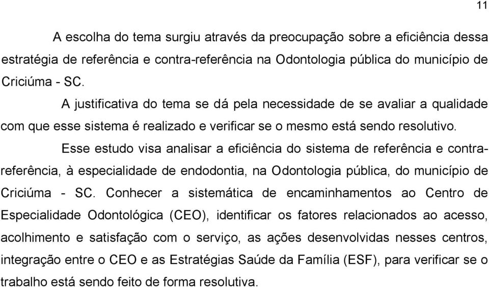 Esse estudo visa analisar a eficiência do sistema de referência e contrareferência, à especialidade de endodontia, na Odontologia pública, do município de Criciúma - SC.