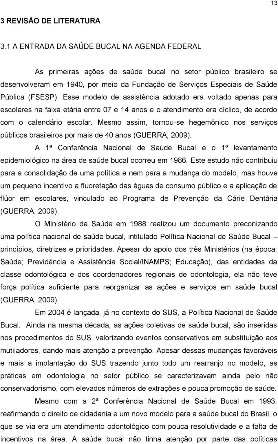 (FSESP). Esse modelo de assistência adotado era voltado apenas para escolares na faixa etária entre 07 e 14 anos e o atendimento era cíclico, de acordo com o calendário escolar.