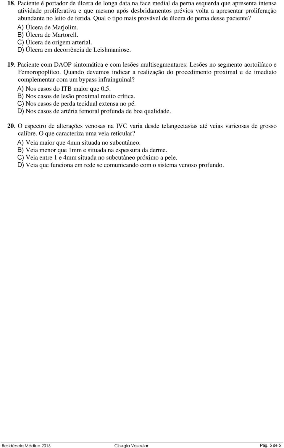 D) Úlcera em decorrência de Leishmaniose. 19. Paciente com DAOP sintomática e com lesões multisegmentares: Lesões no segmento aortoilíaco e Femoropoplíteo.