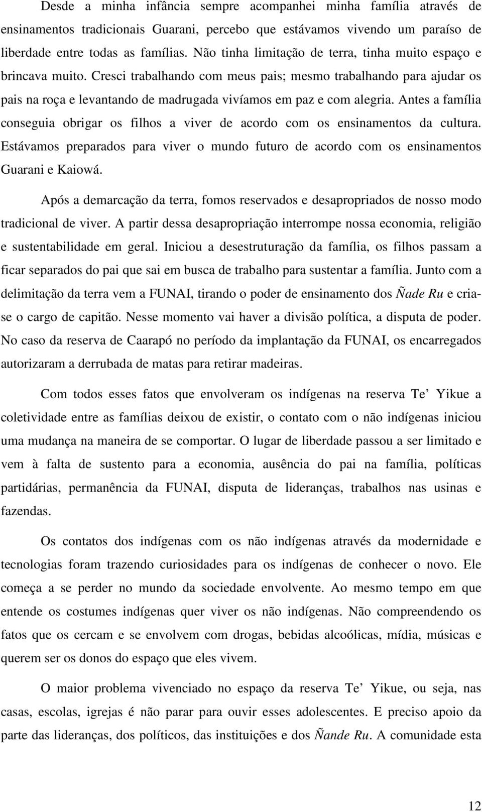 Cresci trabalhando com meus pais; mesmo trabalhando para ajudar os pais na roça e levantando de madrugada vivíamos em paz e com alegria.