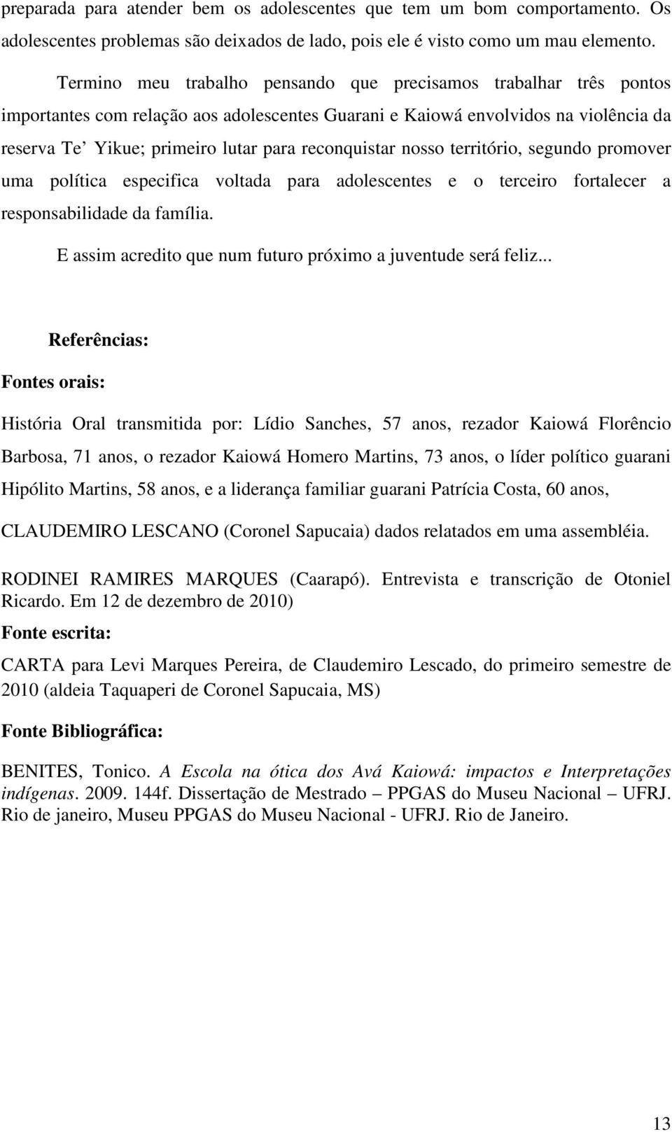 reconquistar nosso território, segundo promover uma política especifica voltada para adolescentes e o terceiro fortalecer a responsabilidade da família.