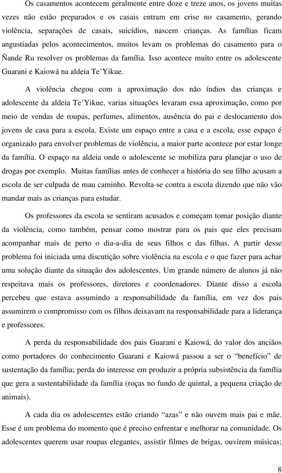 Isso acontece muito entre os adolescente Guarani e Kaiowá na aldeia Te Yikue.