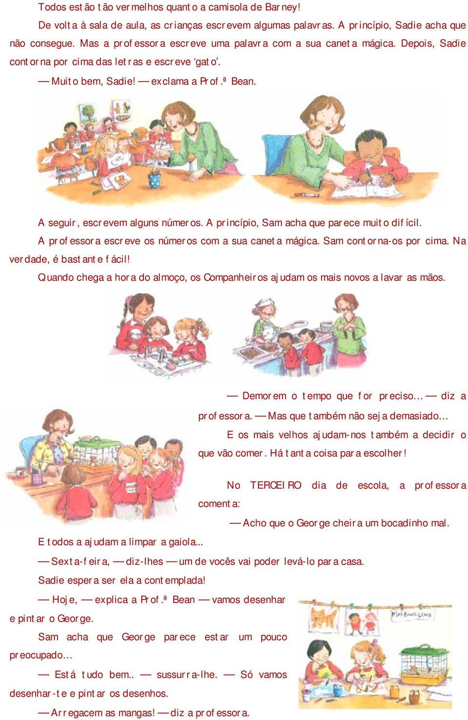 A princípio, Sam acha que parece muito difícil. A professora escreve os números com a sua caneta mágica. Sam contorna-os por cima. Na verdade, é bastante fácil!