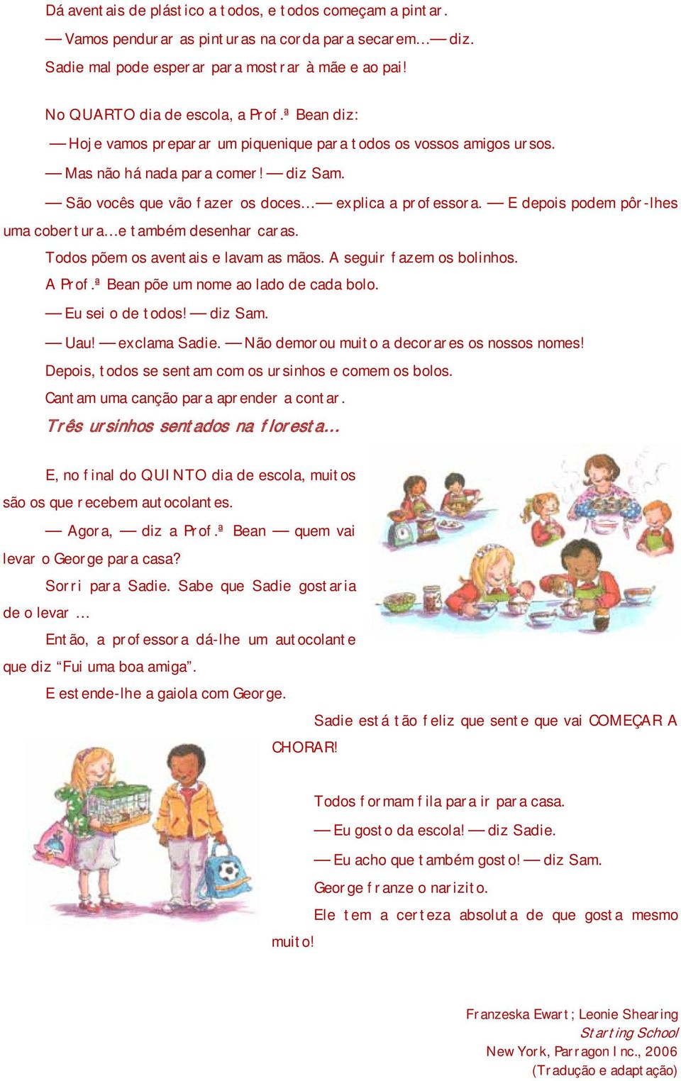 E depois podem pôr-lhes uma cobertura e também desenhar caras. Todos põem os aventais e lavam as mãos. A seguir fazem os bolinhos. A Prof.ª Bean põe um nome ao lado de cada bolo. Eu sei o de todos!