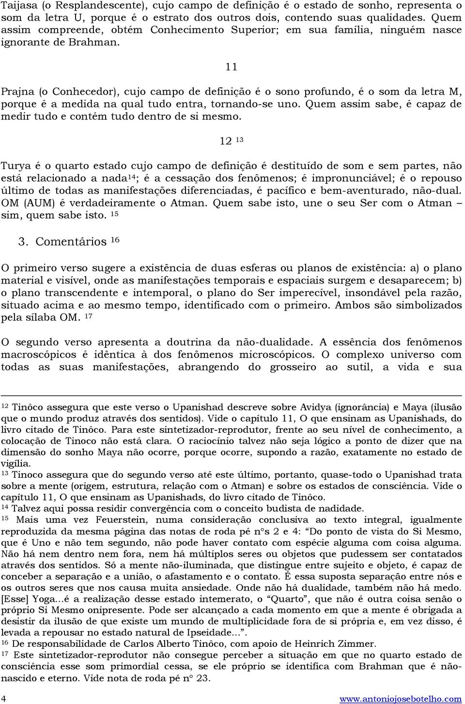 11 Prajna (o Conhecedor), cujo campo de definição é o sono profundo, é o som da letra M, porque é a medida na qual tudo entra, tornando-se uno.