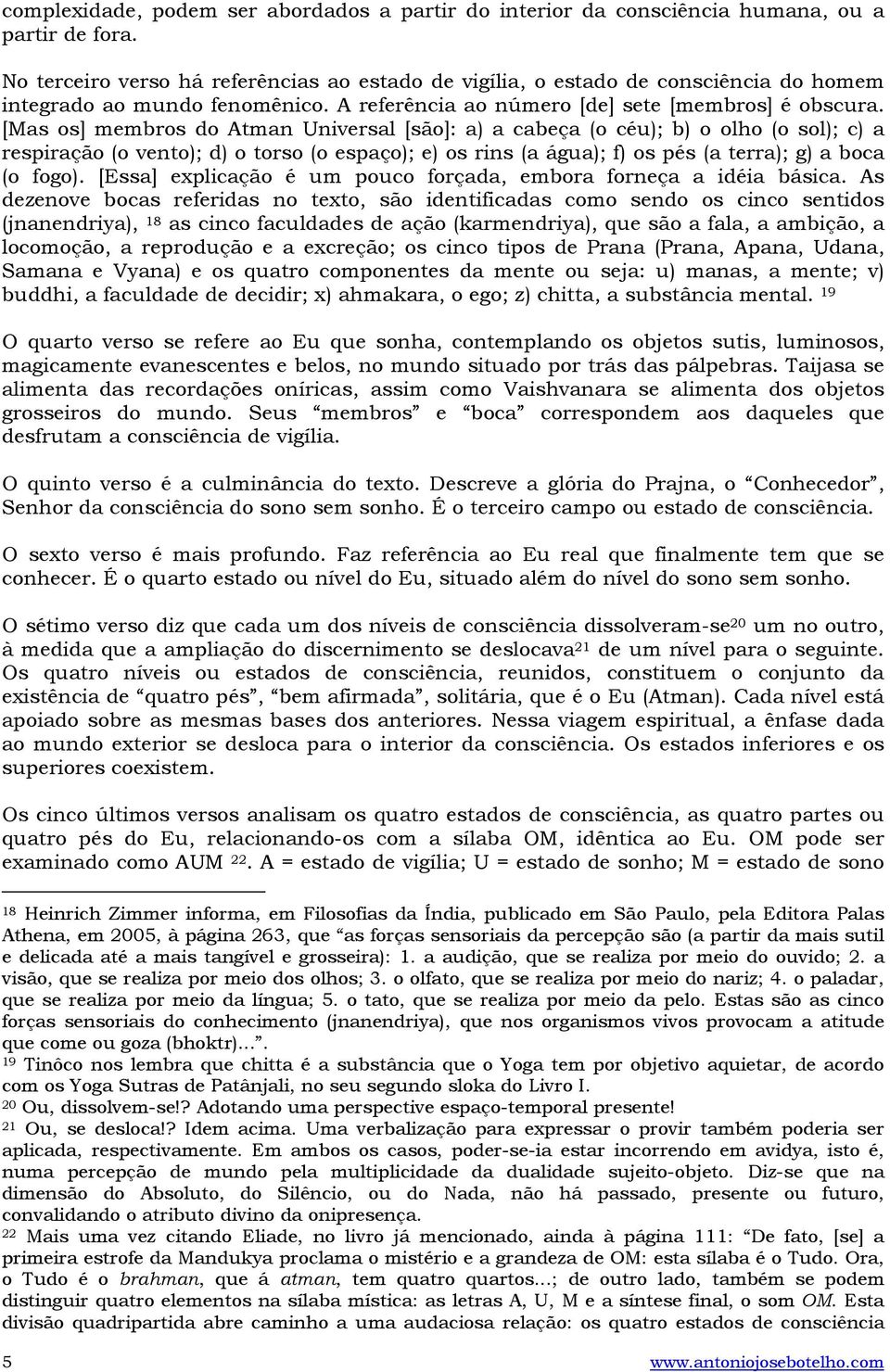 [Mas os] membros do Atman Universal [são]: a) a cabeça (o céu); b) o olho (o sol); c) a respiração (o vento); d) o torso (o espaço); e) os rins (a água); f) os pés (a terra); g) a boca (o fogo).