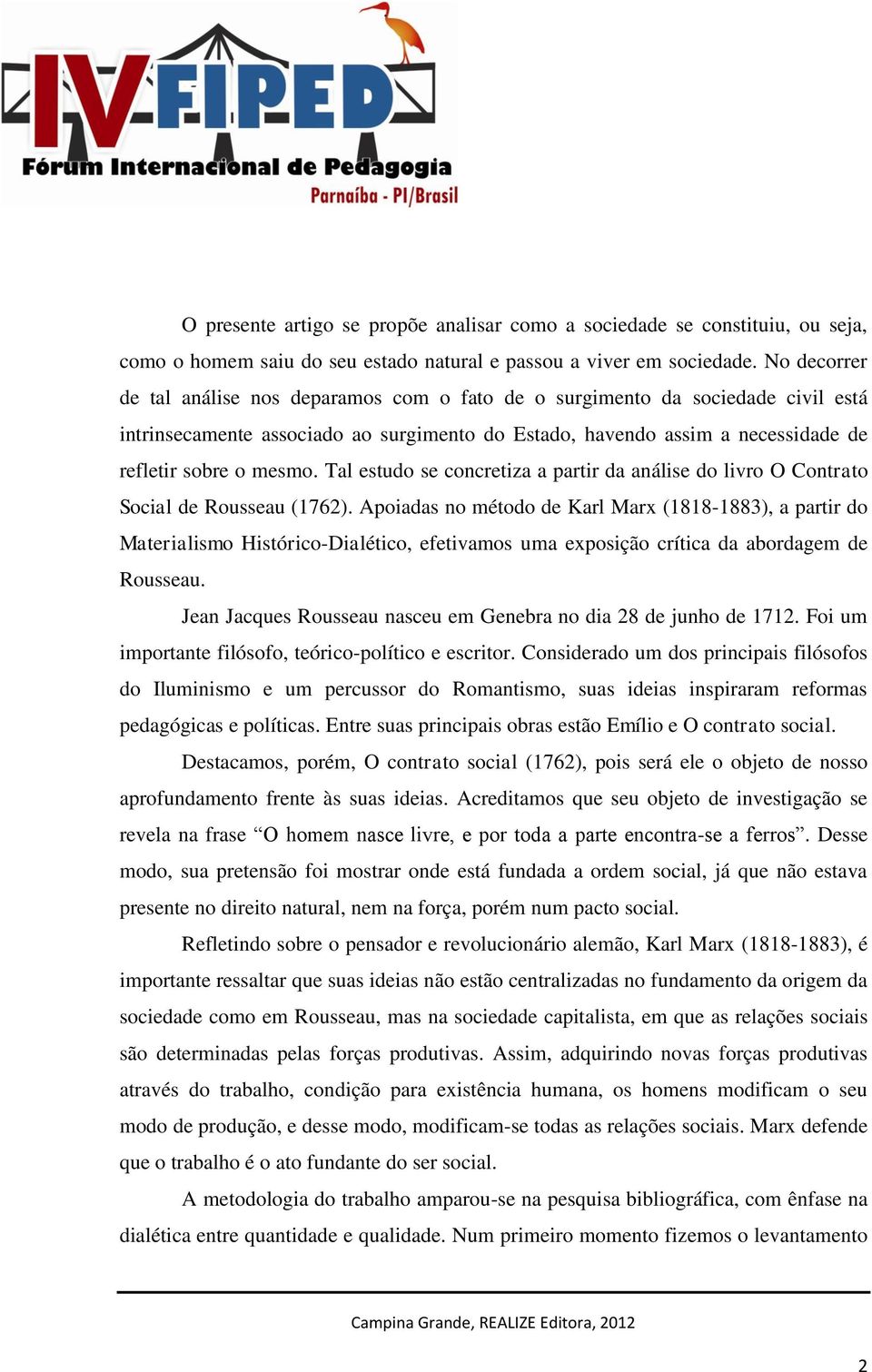 Tal estudo se concretiza a partir da análise do livro O Contrato Social de Rousseau (1762).