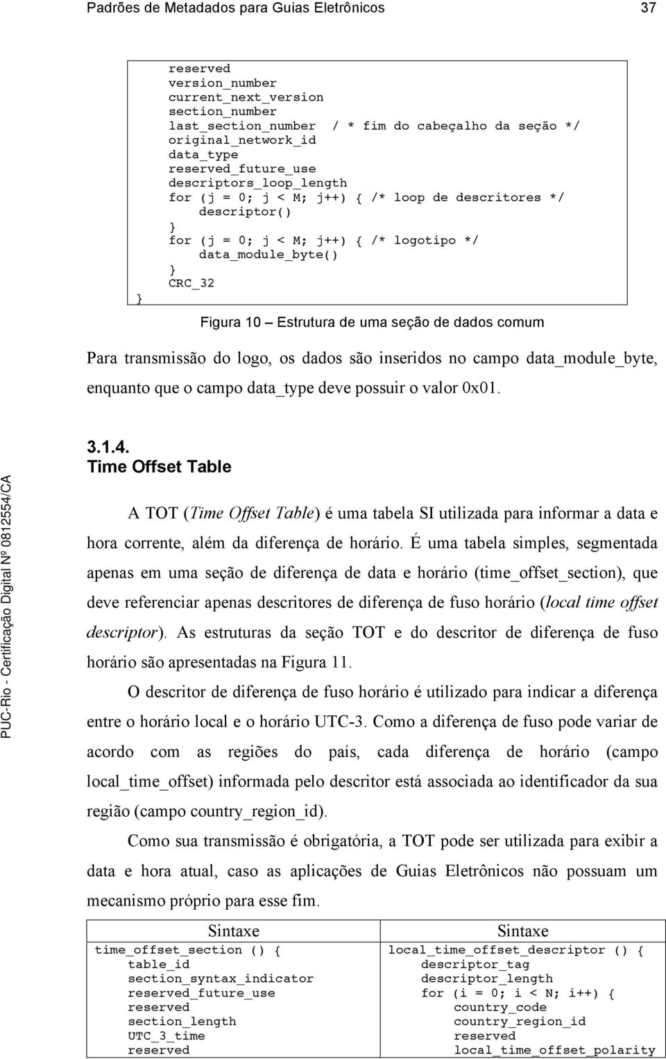 uma seção de dados comum Para transmissão do logo, os dados são inseridos no campo data_module_byte, enquanto que o campo data_type deve possuir o valor 0x01. 3.1.4.