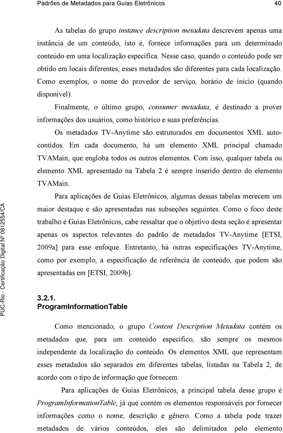 Como exemplos, o nome do provedor de serviço, horário de início (quando disponível).