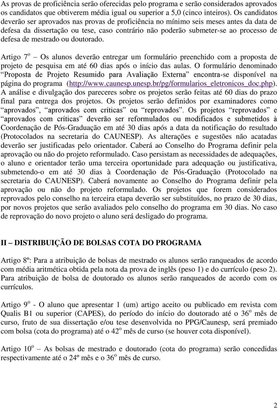 mestrado ou doutorado. Artigo 7 o Os alunos deverão entregar um formulário preenchido com a proposta de projeto de pesquisa em até 60 dias após o início das aulas.