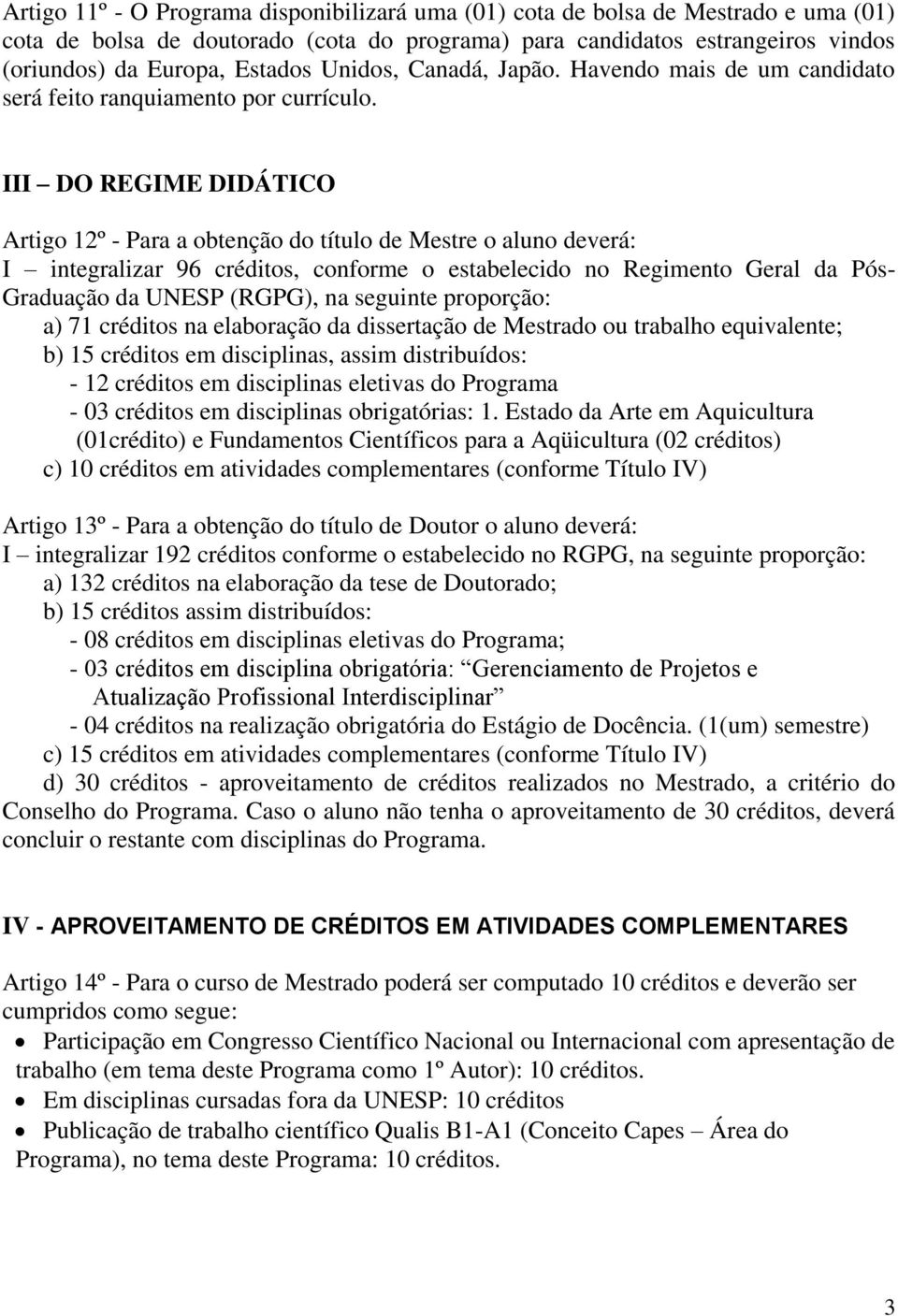 III DO REGIME DIDÁTICO Artigo 12º - Para a obtenção do título de Mestre o aluno deverá: I integralizar 96 créditos, conforme o estabelecido no Regimento Geral da Pós- Graduação da UNESP (RGPG), na