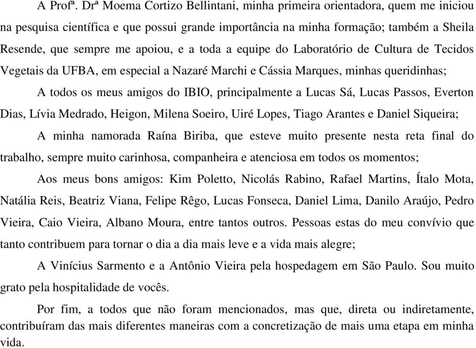 toda a equipe do Laboratório de Cultura de Tecidos Vegetais da UFBA, em especial a Nazaré Marchi e Cássia Marques, minhas queridinhas; A todos os meus amigos do IBIO, principalmente a Lucas Sá, Lucas