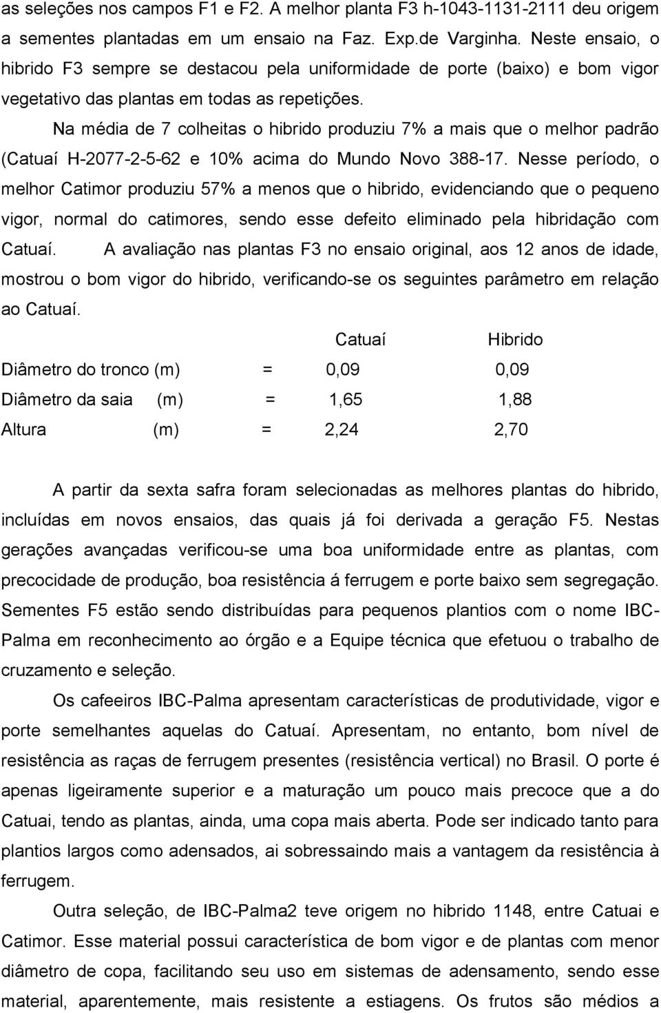 Na média de 7 colheitas o hibrido produziu 7% a mais que o melhor padrão (Catuaí H-2077-2-5-62 e 10% acima do Mundo Novo 388-17.