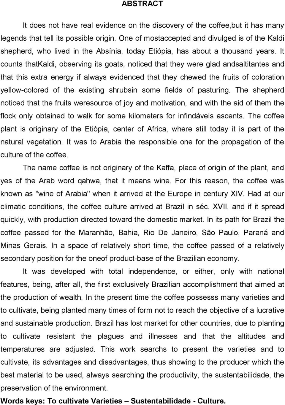 It counts thatkaldi, observing its goats, noticed that they were glad andsaltitantes and that this extra energy if always evidenced that they chewed the fruits of coloration yellow-colored of the