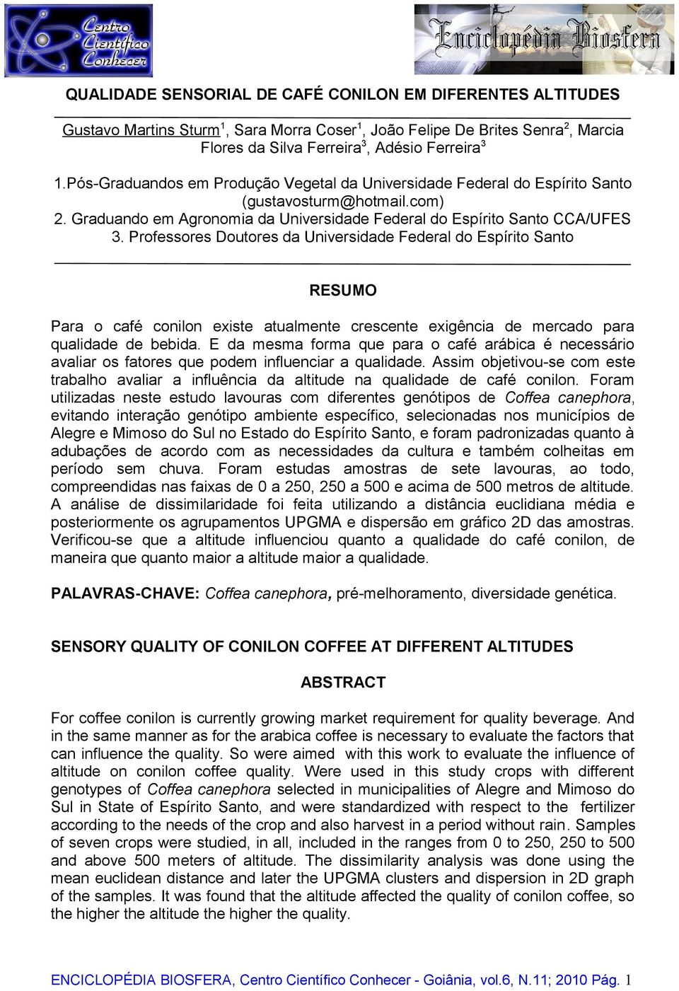 Professores Doutores da Universidade Federal do Espírito Santo RESUMO Para o café conilon existe atualmente crescente exigência de mercado para qualidade de bebida.