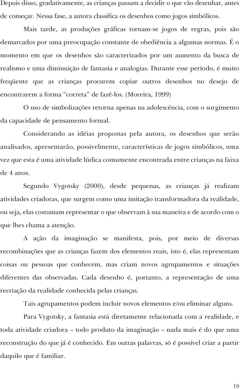 É o momento em que os desenhos são caracterizados por um aumento da busca de realismo e uma diminuição de fantasia e analogias.