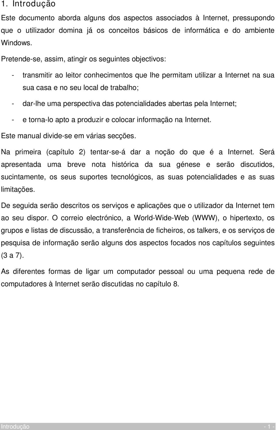 das potencialidades abertas pela Internet; - e torna-lo apto a produzir e colocar informação na Internet. Este manual divide-se em várias secções.