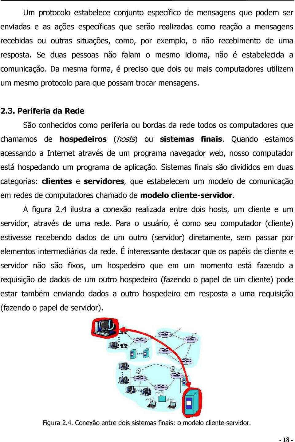 Da mesma forma, é preciso que dois ou mais computadores utilizem um mesmo protocolo para que possam trocar mensagens. 2.3.