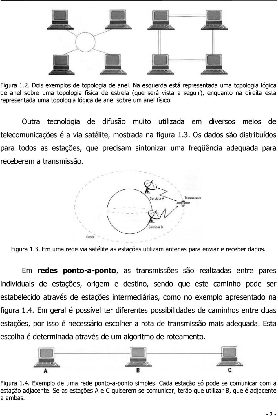 anel físico. Outra tecnologia de difusão muito utilizada em diversos meios de telecomunicações é a via satélite, mostrada na figura 1.3.