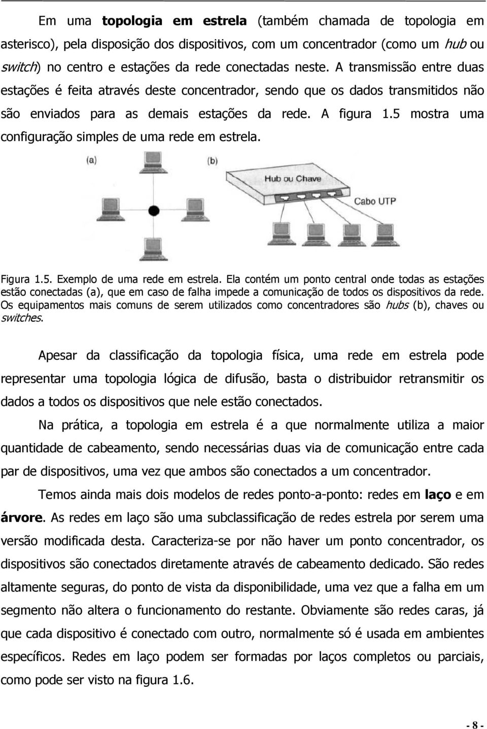 5 mostra uma configuração simples de uma rede em estrela. Figura 1.5. Exemplo de uma rede em estrela.