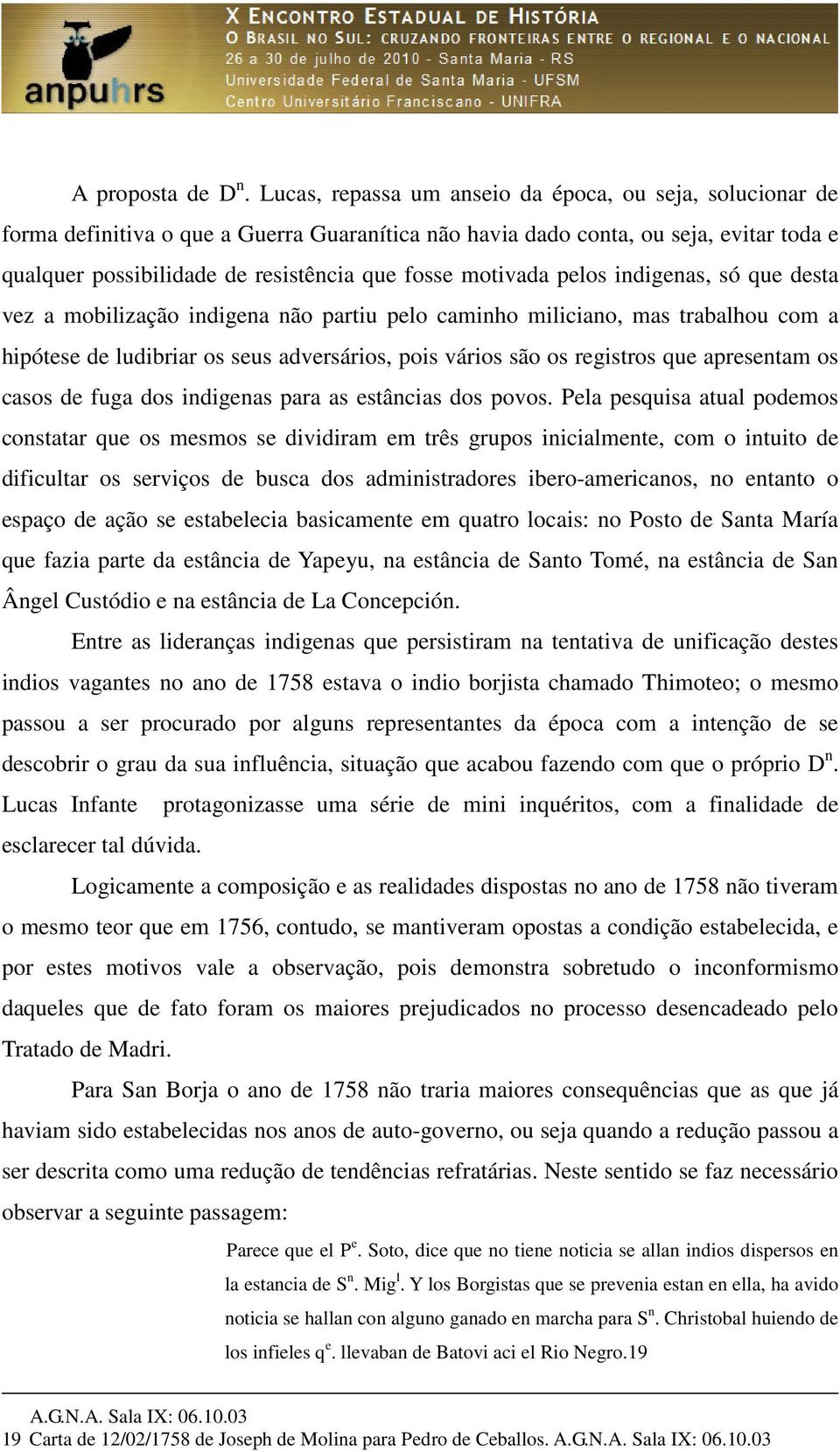 motivada pelos indigenas, só que desta vez a mobilização indigena não partiu pelo caminho miliciano, mas trabalhou com a hipótese de ludibriar os seus adversários, pois vários são os registros que