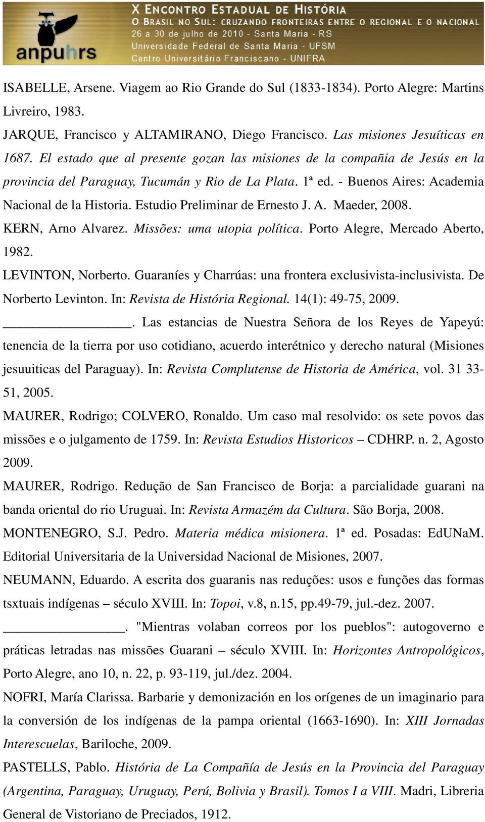 Estudio Preliminar de Ernesto J. A. Maeder, 2008. KERN, Arno Alvarez. Missões: uma utopia política. Porto Alegre, Mercado Aberto, 1982. LEVINTON, Norberto.