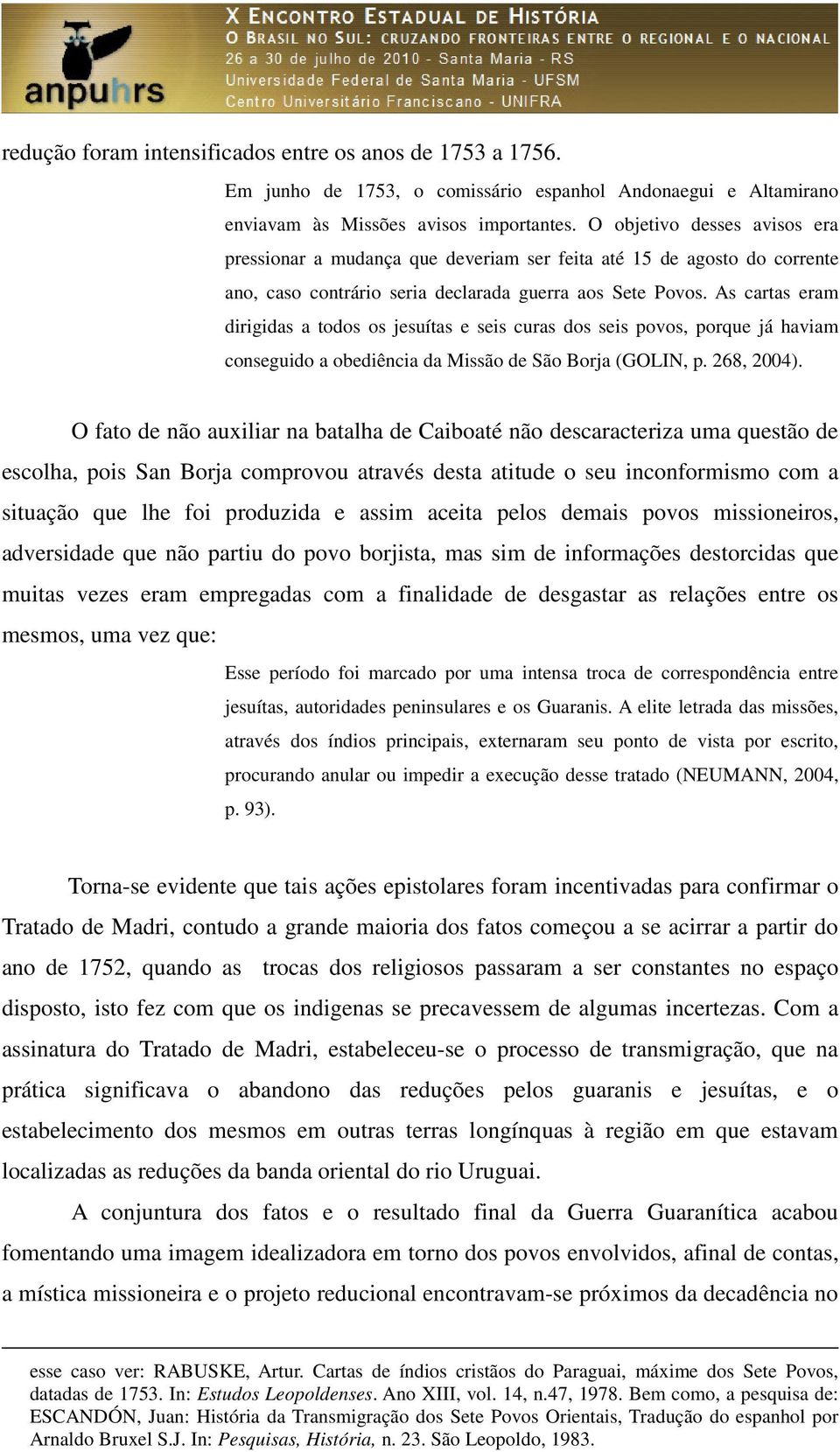 As cartas eram dirigidas a todos os jesuítas e seis curas dos seis povos, porque já haviam conseguido a obediência da Missão de São Borja (GOLIN, p. 268, 2004).