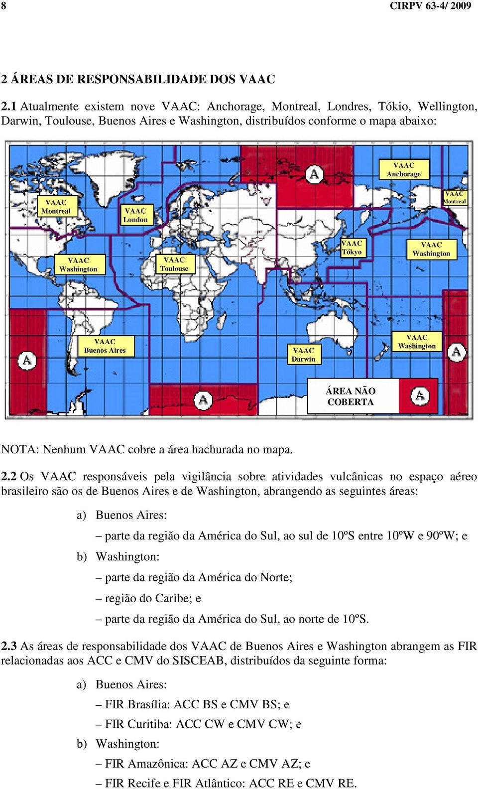 Washington Toulouse Tókyo Washington Buenos Aires Darwin Washington ÁREA NÃO COBERTA NOTA: Nenhum cobre a área hachurada no mapa. 2.