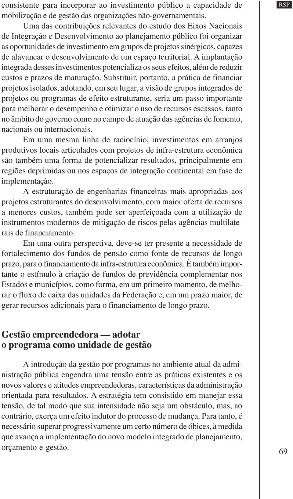 capazes de alavancar o desenvolvimento de um espaço territorial. A implantação integrada desses investimentos potencializa os seus efeitos, além de reduzir custos e prazos de maturação.