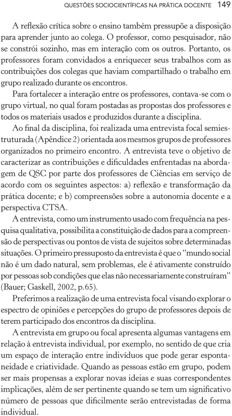 Portanto, os professores foram convidados a enriquecer seus trabalhos com as contribuições dos colegas que haviam compartilhado o trabalho em grupo realizado durante os encontros.