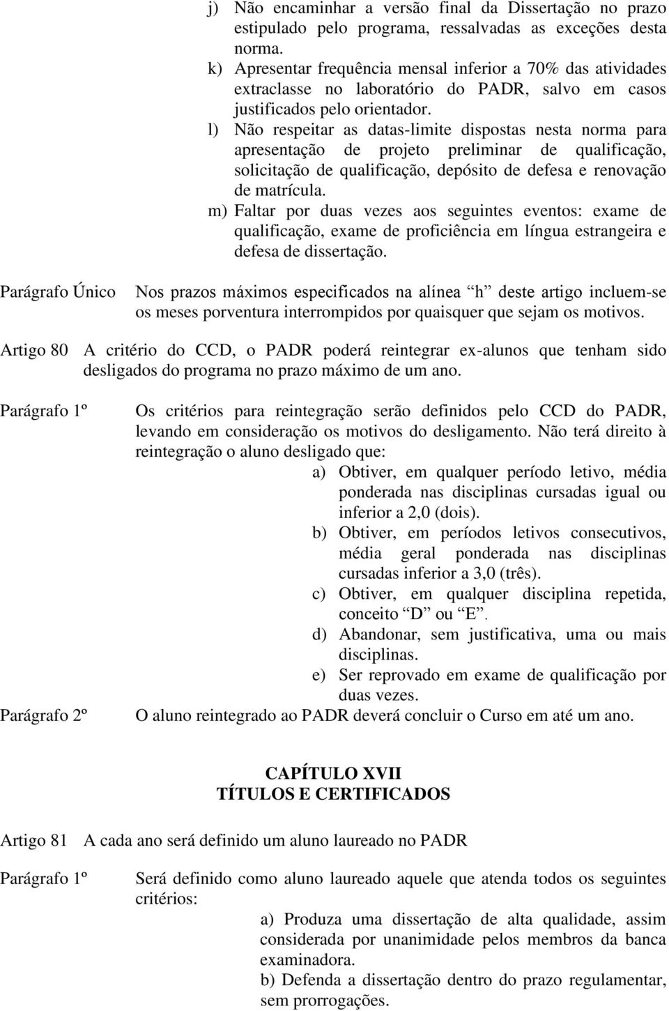 l) Não respeitar as datas-limite dispostas nesta norma para apresentação de projeto preliminar de qualificação, solicitação de qualificação, depósito de defesa e renovação de matrícula.