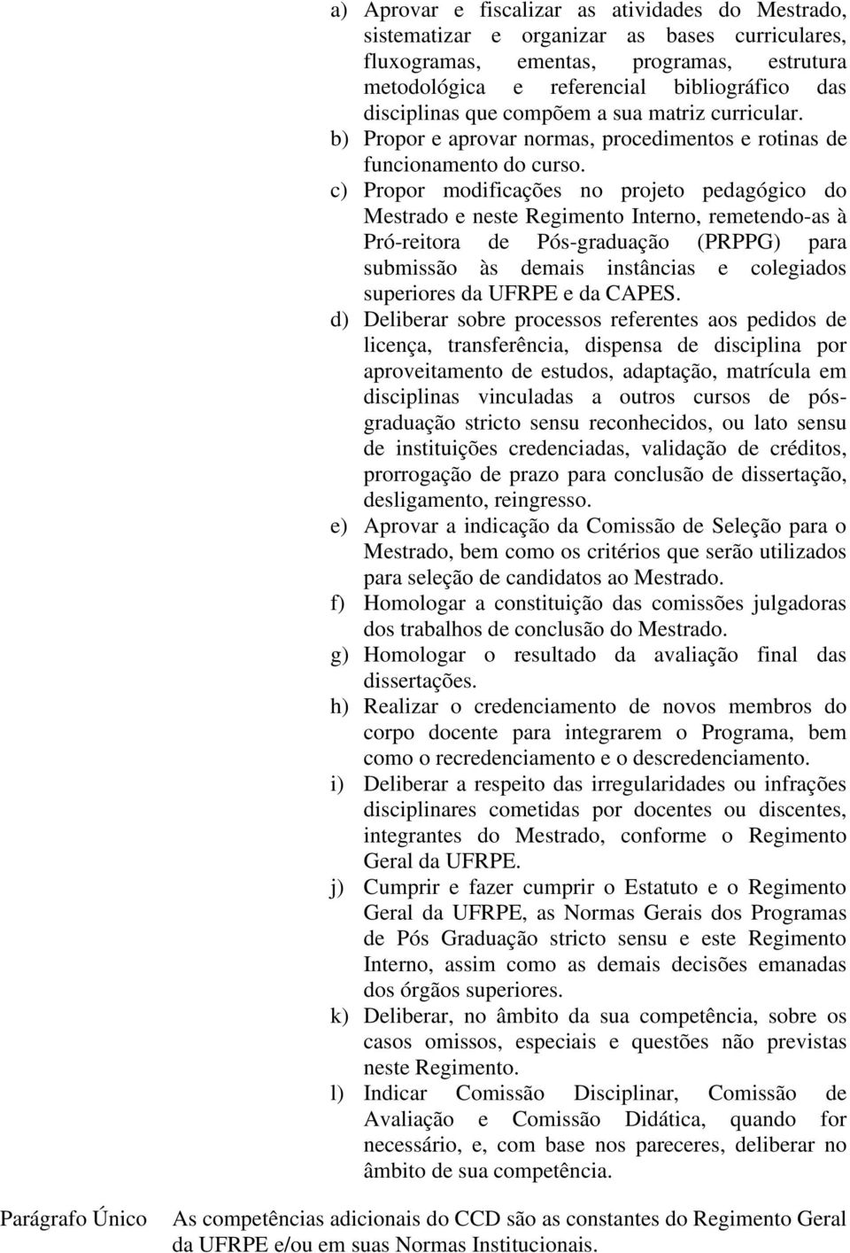 c) Propor modificações no projeto pedagógico do Mestrado e neste Regimento Interno, remetendo-as à Pró-reitora de Pós-graduação (PRPPG) para submissão às demais instâncias e colegiados superiores da