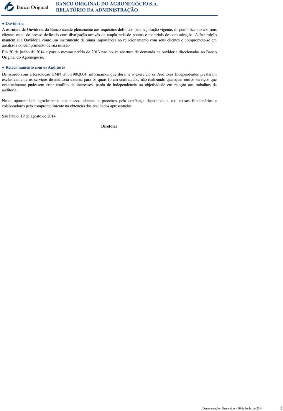 A Instituição mantém sua Ouvidoria como um instrumento de suma importância no relacionamento com seus clientes e compromete-se em auxiliá-la no cumprimento de sua missão.