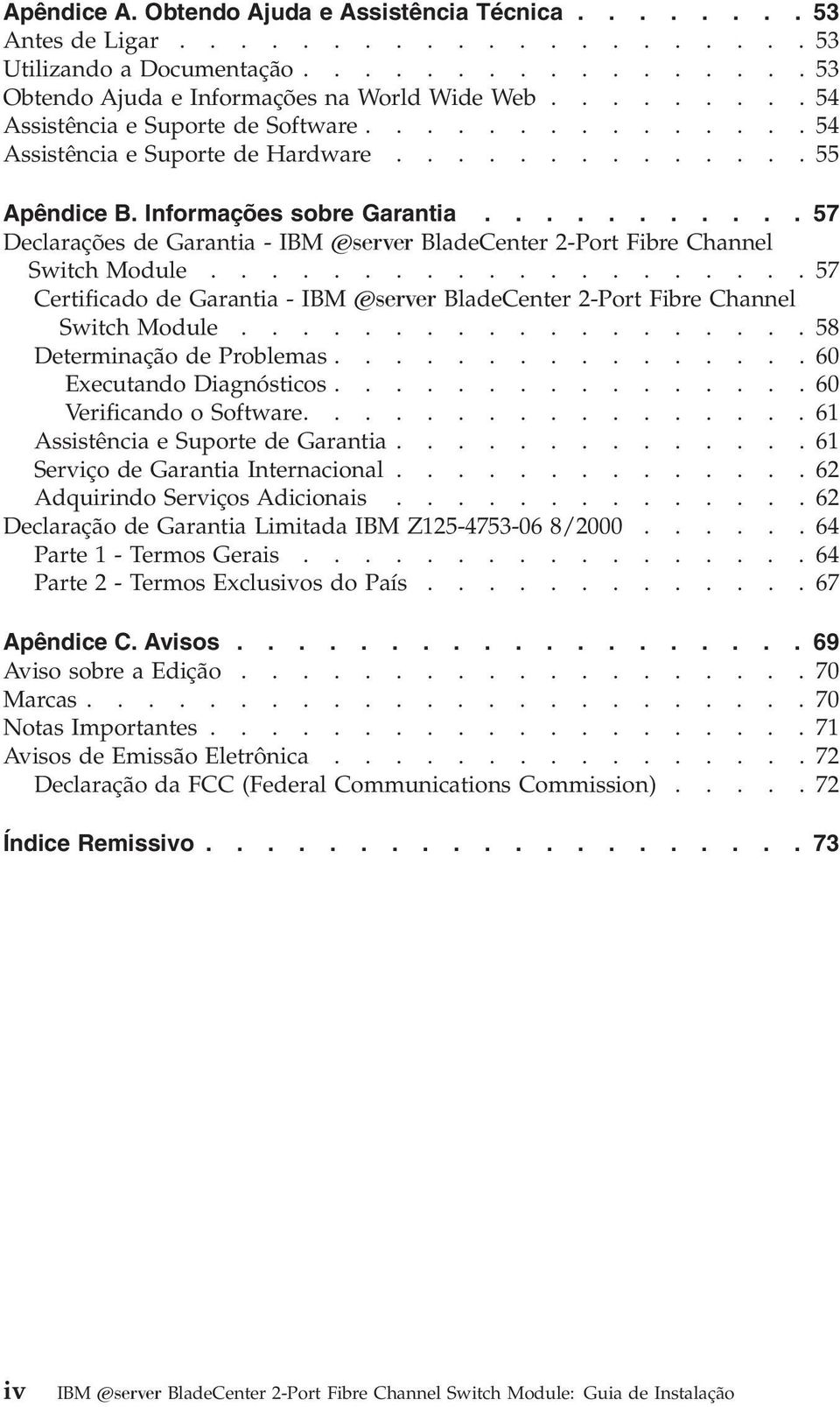 .......... 57 Declarações de Garantia - IBM Eserer BladeCenter 2-Port Fibre Channel Switch Module.................... 57 Certificado de Garantia - IBM Eserer BladeCenter 2-Port Fibre Channel Switch Module.