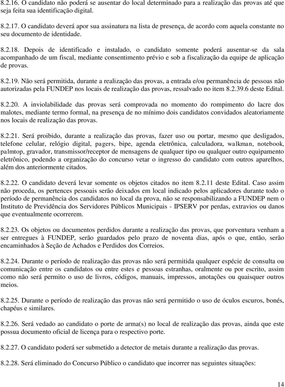 Depois de identificado e instalado, o candidato somente poderá ausentar-se da sala acompanhado de um fiscal, mediante consentimento prévio e sob a fiscalização da equipe de aplicação de provas. 8.2.