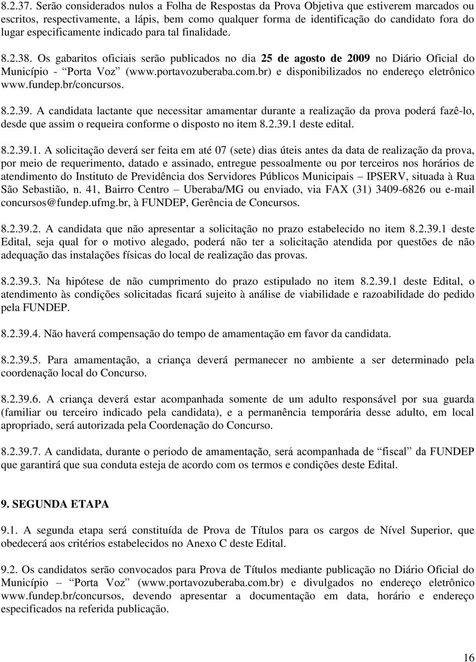 especificamente indicado para tal finalidade. 8.2.38. Os gabaritos oficiais serão publicados no dia 25 de agosto de 2009 no Diário Oficial do Município - Porta Voz (www.portavozuberaba.com.