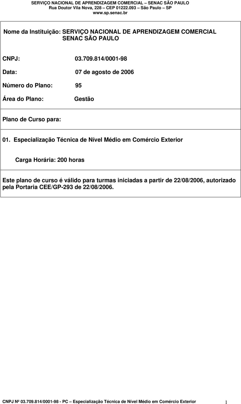 Especialização Técnica de Nível Médio em Comércio Exterior Carga Horária: 200 horas Este plano de curso é válido para turmas