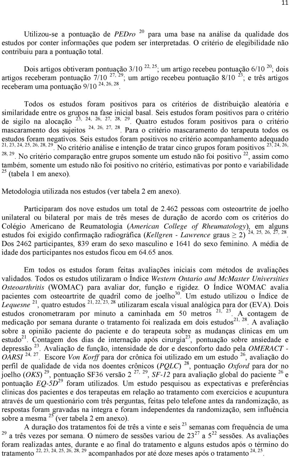 Dois artigos obtiveram pontuação 3/10 22, 25 ; um artigo recebeu pontuação 6/10 20 ; dois artigos receberam pontuação 7/10 27, 29 ; um artigo recebeu pontuação 8/10 23 ; e três artigos receberam uma