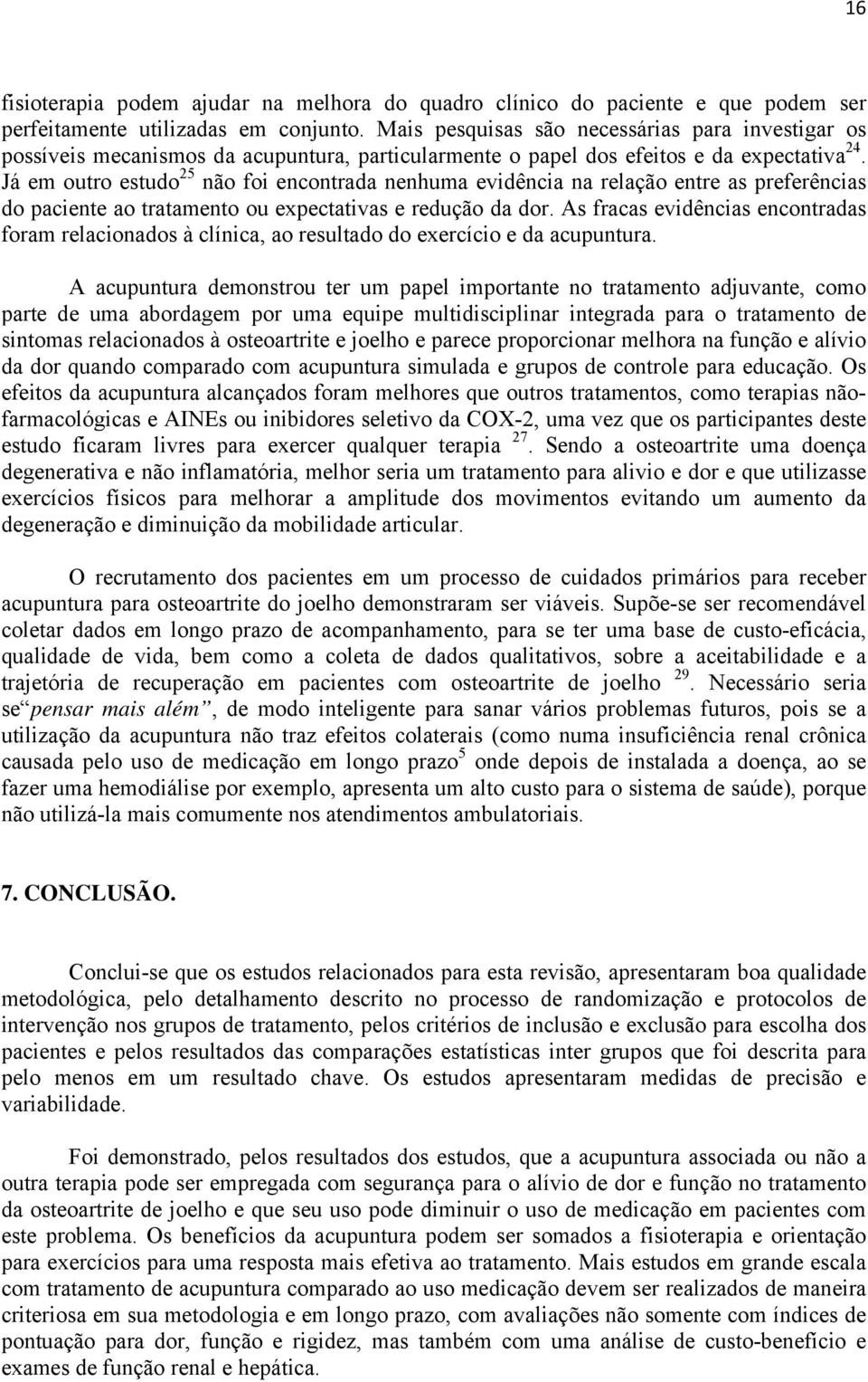 Já em outro estudo 25 não foi encontrada nenhuma evidência na relação entre as preferências do paciente ao tratamento ou expectativas e redução da dor.