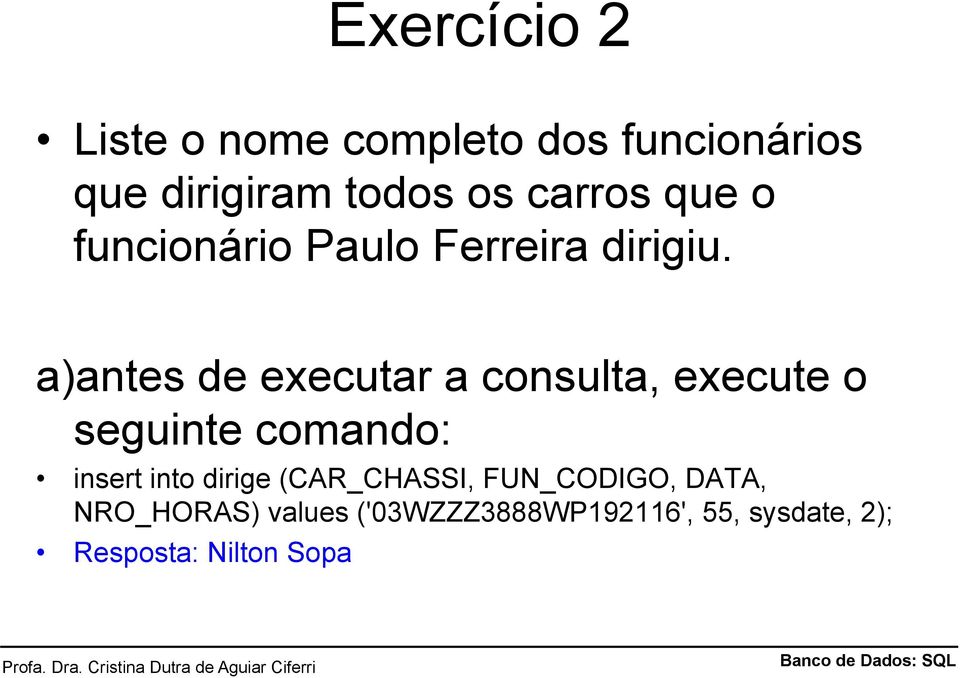 a) antes de executar a consulta, execute o seguinte comando: insert into